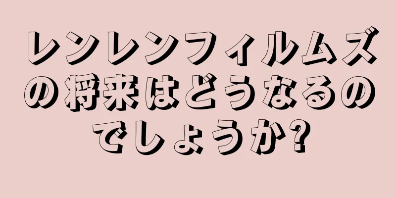 レンレンフィルムズの将来はどうなるのでしょうか?
