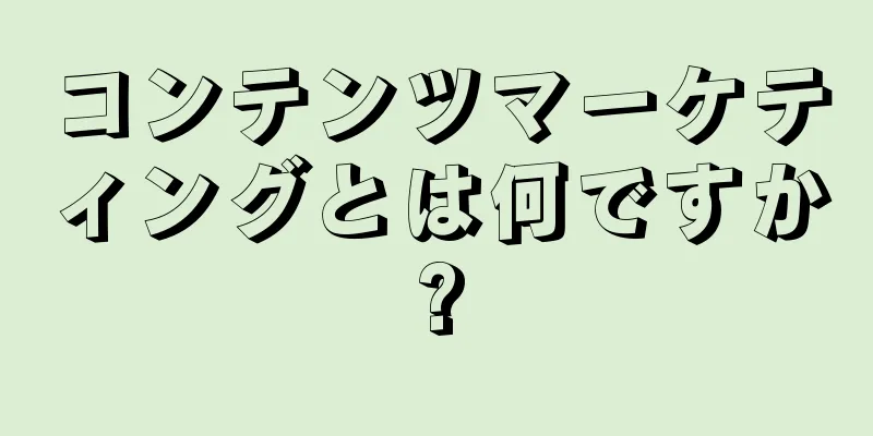 コンテンツマーケティングとは何ですか?