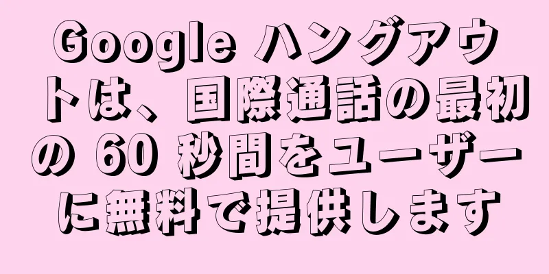 Google ハングアウトは、国際通話の最初の 60 秒間をユーザーに無料で提供します