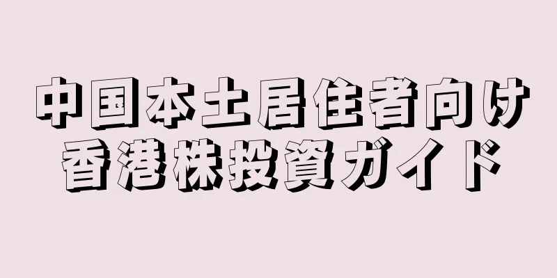 中国本土居住者向け香港株投資ガイド