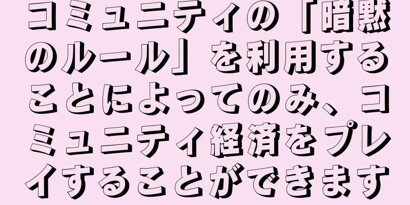 コミュニティの「暗黙のルール」を利用することによってのみ、コミュニティ経済をプレイすることができます