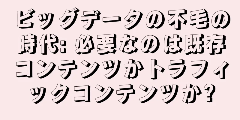 ビッグデータの不毛の時代: 必要なのは既存コンテンツかトラフィックコンテンツか?