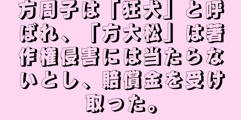 方周子は「狂犬」と呼ばれ、「方大松」は著作権侵害には当たらないとし、賠償金を受け取った。