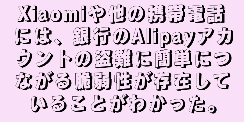 Xiaomiや他の携帯電話には、銀行のAlipayアカウントの盗難に簡単につながる脆弱性が存在していることがわかった。