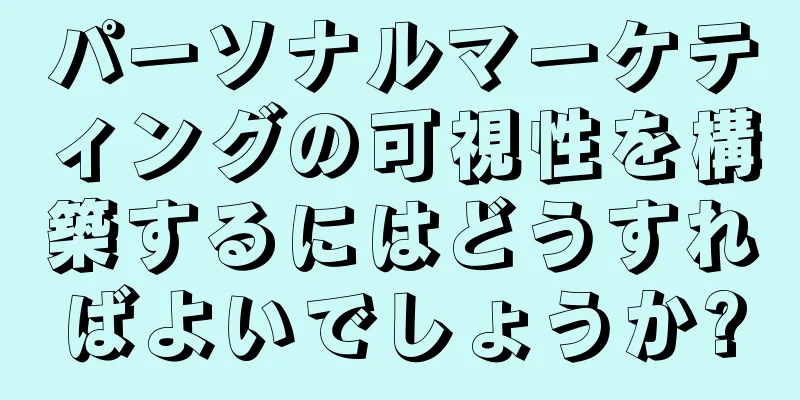 パーソナルマーケティングの可視性を構築するにはどうすればよいでしょうか?