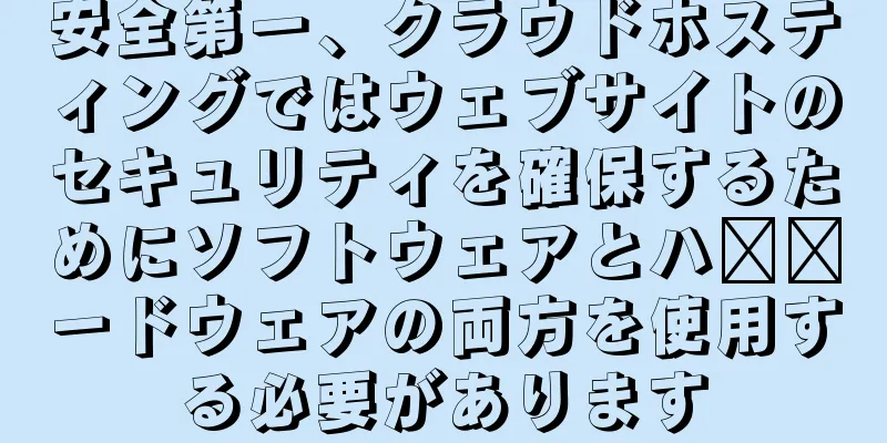 安全第一、クラウドホスティングではウェブサイトのセキュリティを確保するためにソフトウェアとハ​​ードウェアの両方を使用する必要があります