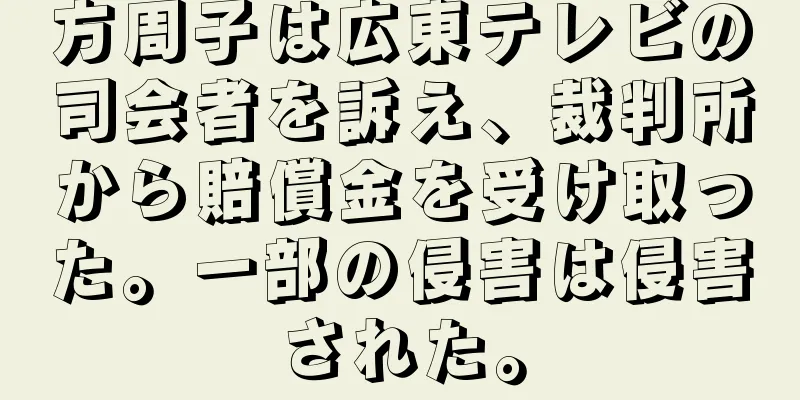 方周子は広東テレビの司会者を訴え、裁判所から賠償金を受け取った。一部の侵害は侵害された。