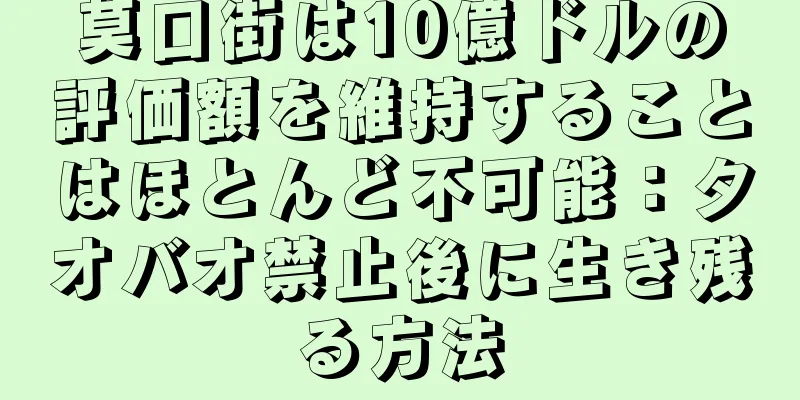 莫口街は10億ドルの評価額を維持することはほとんど不可能：タオバオ禁止後に生き残る方法