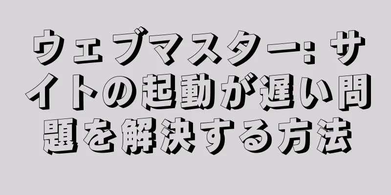 ウェブマスター: サイトの起動が遅い問題を解決する方法