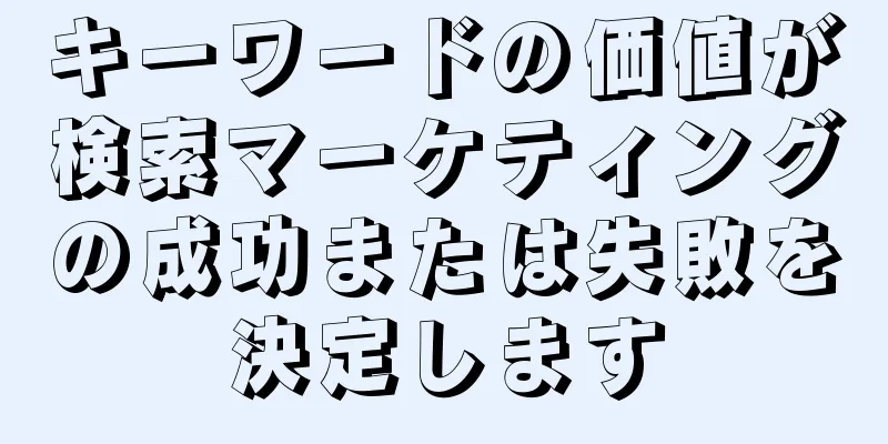 キーワードの価値が検索マーケティングの成功または失敗を決定します