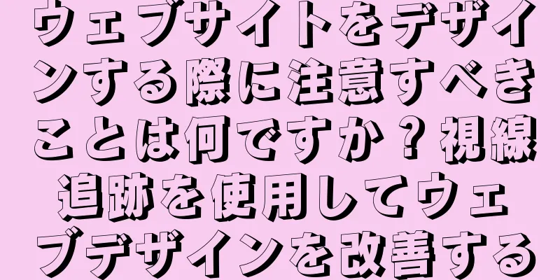 ウェブサイトをデザインする際に注意すべきことは何ですか？視線追跡を使用してウェブデザインを改善する
