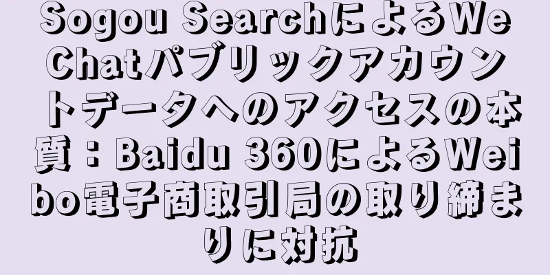 Sogou SearchによるWeChatパブリックアカウントデータへのアクセスの本質：Baidu 360によるWeibo電子商取引局の取り締まりに対抗