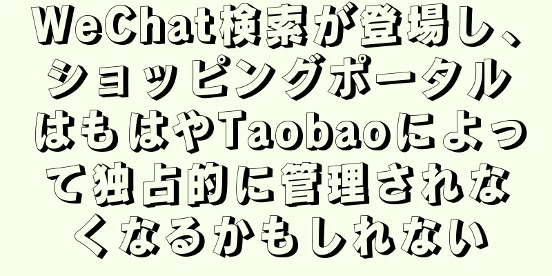 WeChat検索が登場し、ショッピングポータルはもはやTaobaoによって独占的に管理されなくなるかもしれない