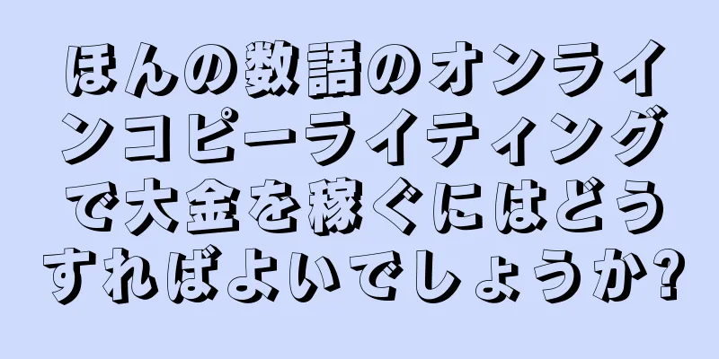 ほんの数語のオンラインコピーライティングで大金を稼ぐにはどうすればよいでしょうか?
