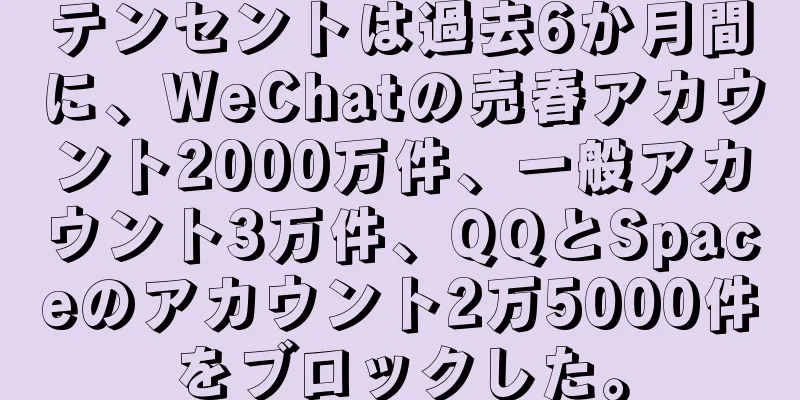 テンセントは過去6か月間に、WeChatの売春アカウント2000万件、一般アカウント3万件、QQとSpaceのアカウント2万5000件をブロックした。