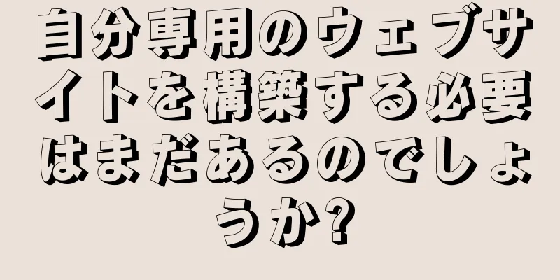 自分専用のウェブサイトを構築する必要はまだあるのでしょうか?