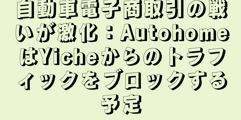 自動車電子商取引の戦いが激化：AutohomeはYicheからのトラフィックをブロックする予定