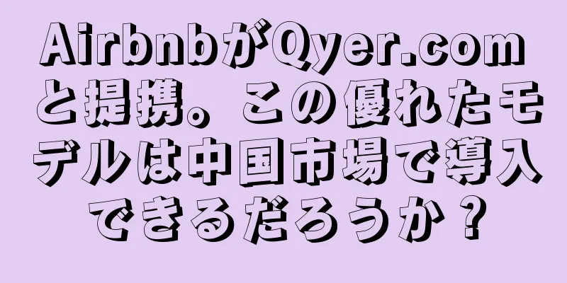 AirbnbがQyer.comと提携。この優れたモデルは中国市場で導入できるだろうか？