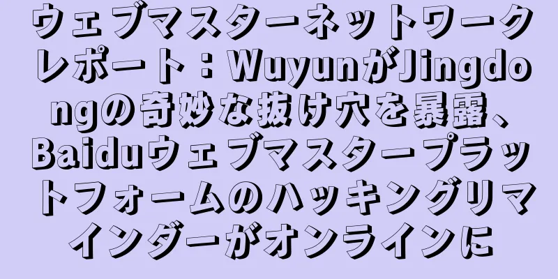 ウェブマスターネットワークレポート：WuyunがJingdongの奇妙な抜け穴を暴露、Baiduウェブマスタープラットフォームのハッキングリマインダーがオンラインに