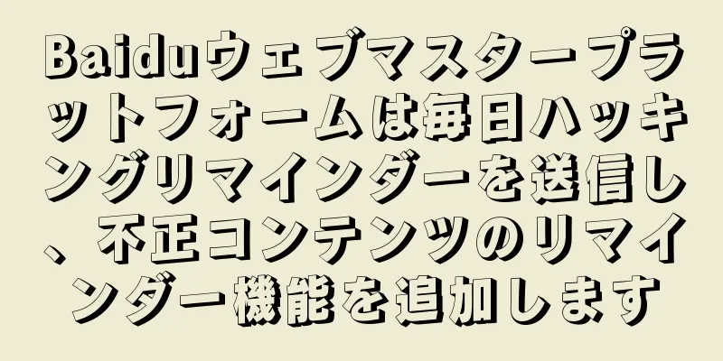 Baiduウェブマスタープラットフォームは毎日ハッキングリマインダーを送信し、不正コンテンツのリマインダー機能を追加します