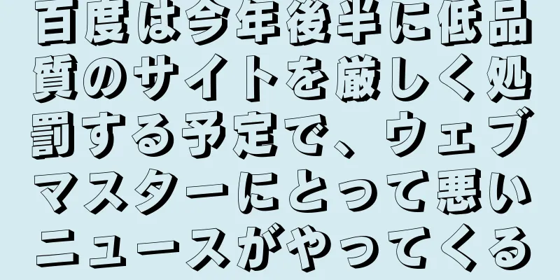 百度は今年後半に低品質のサイトを厳しく処罰する予定で、ウェブマスターにとって悪いニュースがやってくる