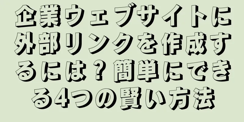 企業ウェブサイトに外部リンクを作成するには？簡単にできる4つの賢い方法
