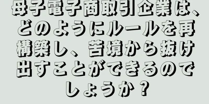母子電子商取引企業は、どのようにルールを再構築し、苦境から抜け出すことができるのでしょうか？