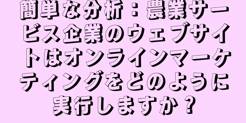 簡単な分析：農業サービス企業のウェブサイトはオンラインマーケティングをどのように実行しますか？
