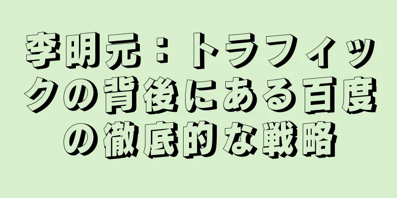 李明元：トラフィックの背後にある百度の徹底的な戦略