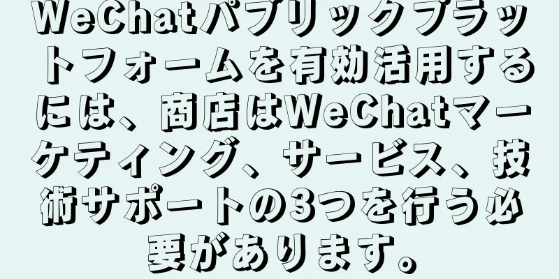 WeChatパブリックプラットフォームを有効活用するには、商店はWeChatマーケティング、サービス、技術サポートの3つを行う必要があります。