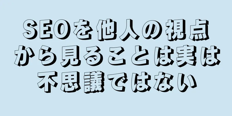 SEOを他人の視点から見ることは実は不思議ではない