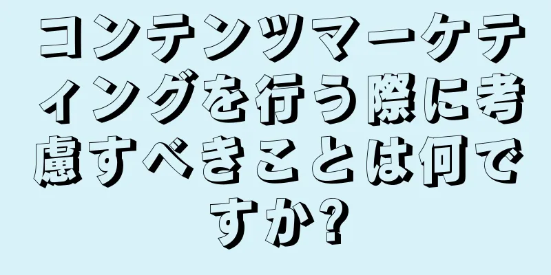 コンテンツマーケティングを行う際に考慮すべきことは何ですか?