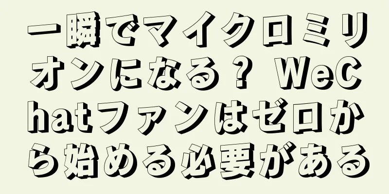 一瞬でマイクロミリオンになる？ WeChatファンはゼロから始める必要がある