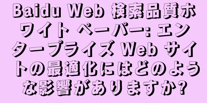 Baidu Web 検索品質ホワイト ペーパー: エンタープライズ Web サイトの最適化にはどのような影響がありますか?