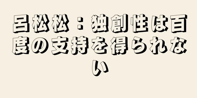 呂松松：独創性は百度の支持を得られない