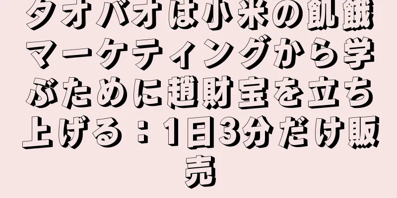 タオバオは小米の飢餓マーケティングから学ぶために趙財宝を立ち上げる：1日3分だけ販売