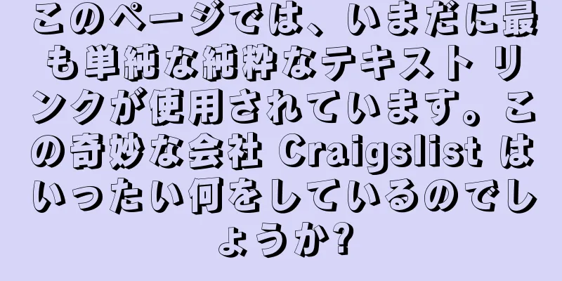 このページでは、いまだに最も単純な純粋なテキスト リンクが使用されています。この奇妙な会社 Craigslist はいったい何をしているのでしょうか?