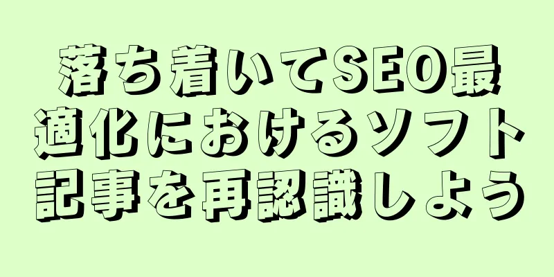 落ち着いてSEO最適化におけるソフト記事を再認識しよう