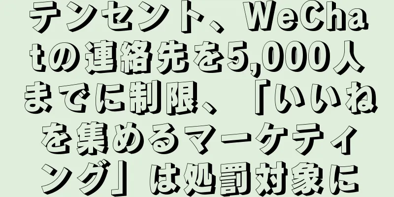 テンセント、WeChatの連絡先を5,000人までに制限、「いいねを集めるマーケティング」は処罰対象に