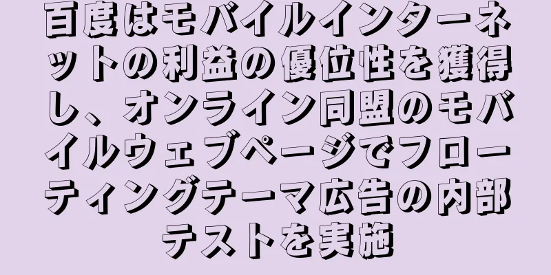 百度はモバイルインターネットの利益の優位性を獲得し、オンライン同盟のモバイルウェブページでフローティングテーマ広告の内部テストを実施