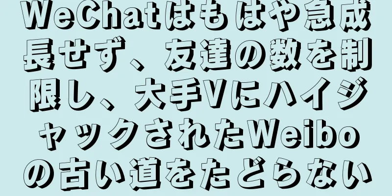 WeChatはもはや急成長せず、友達の数を制限し、大手VにハイジャックされたWeiboの古い道をたどらない