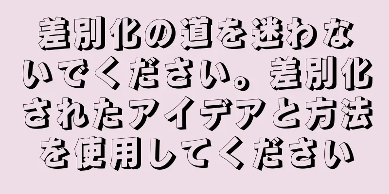 差別化の道を迷わないでください。差別化されたアイデアと方法を使用してください