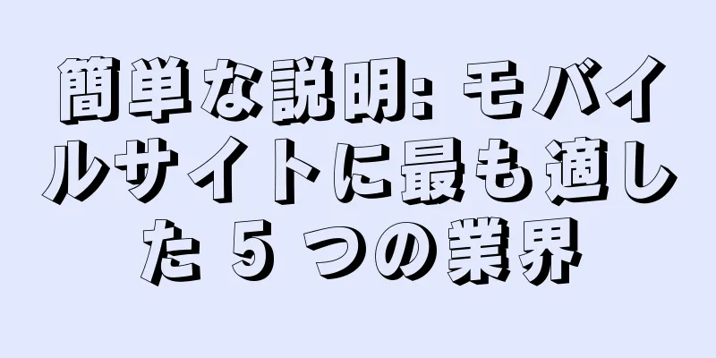簡単な説明: モバイルサイトに最も適した 5 つの業界