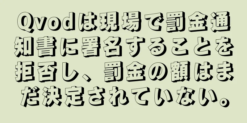 Qvodは現場で罰金通知書に署名することを拒否し、罰金の額はまだ決定されていない。