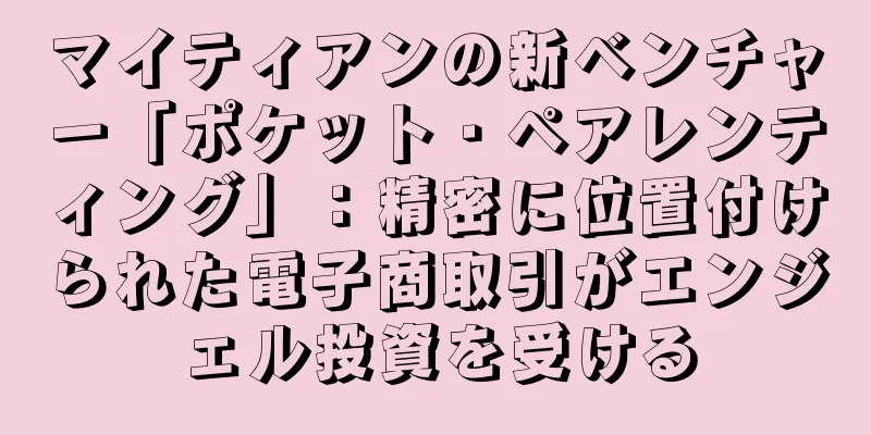マイティアンの新ベンチャー「ポケット・ペアレンティング」：精密に位置付けられた電子商取引がエンジェル投資を受ける
