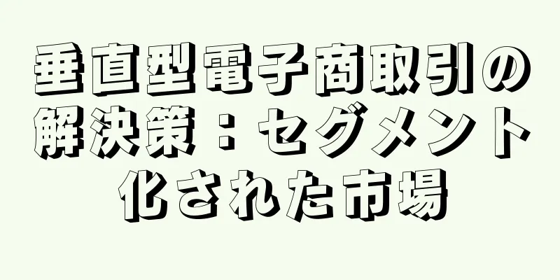 垂直型電子商取引の解決策：セグメント化された市場