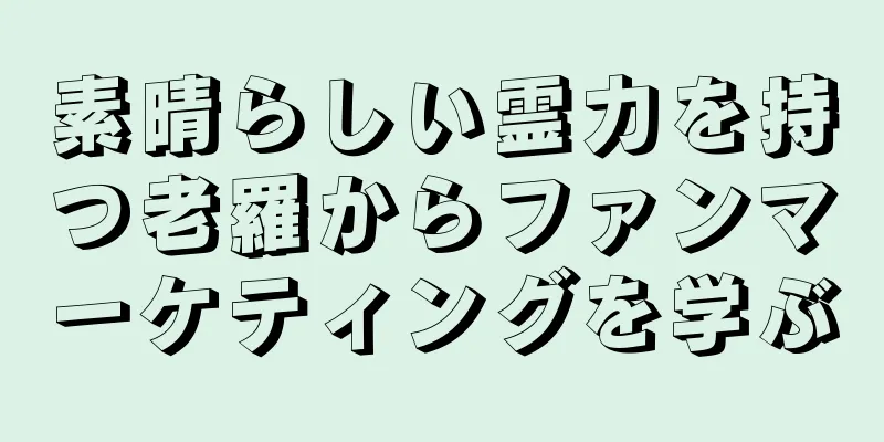 素晴らしい霊力を持つ老羅からファンマーケティングを学ぶ