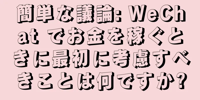 簡単な議論: WeChat でお金を稼ぐときに最初に考慮すべきことは何ですか?