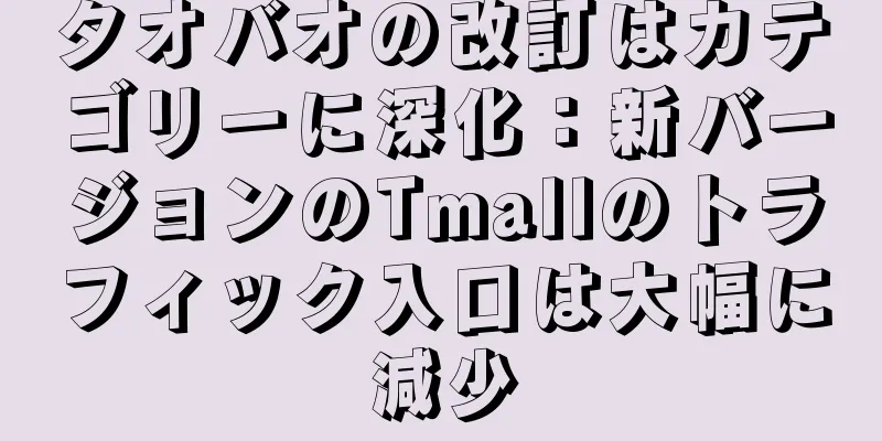 タオバオの改訂はカテゴリーに深化：新バージョンのTmallのトラフィック入口は大幅に減少
