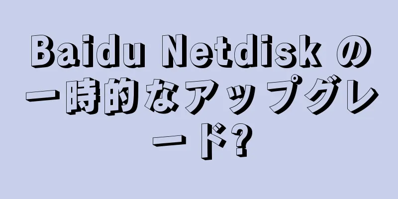 Baidu Netdisk の一時的なアップグレード?